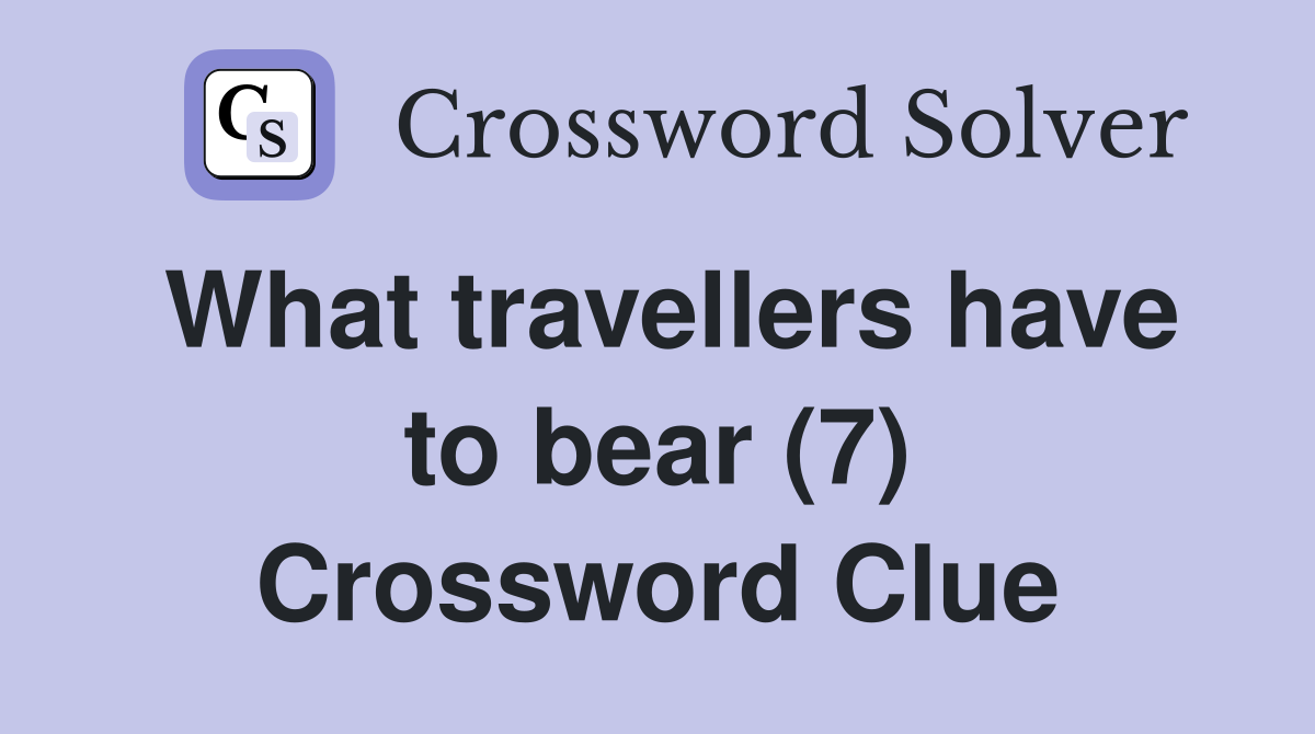 What travellers have to bear (7) Crossword Clue