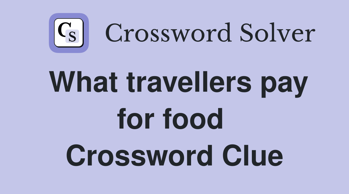 What travellers pay for food  Crossword Clue