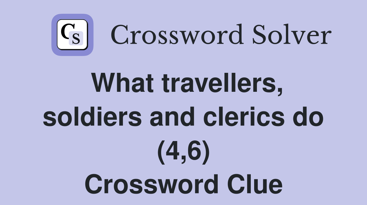 What travellers, soldiers and clerics do (4,6) Crossword Clue