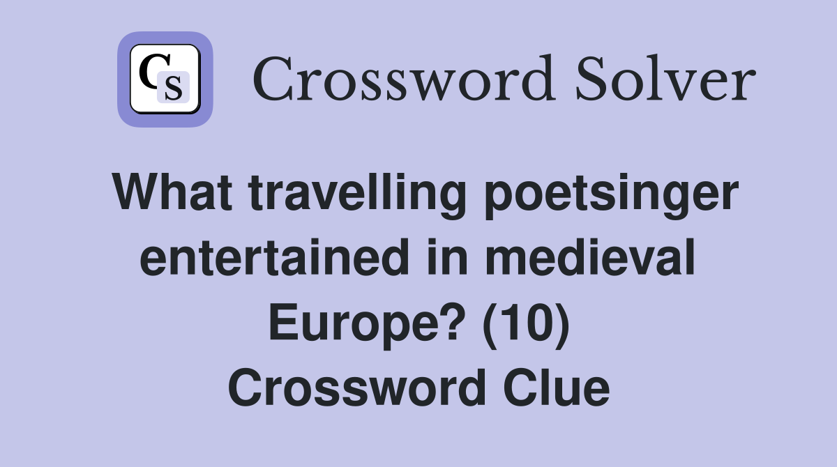 What travelling poetsinger entertained in medieval Europe? (10) Crossword Clue