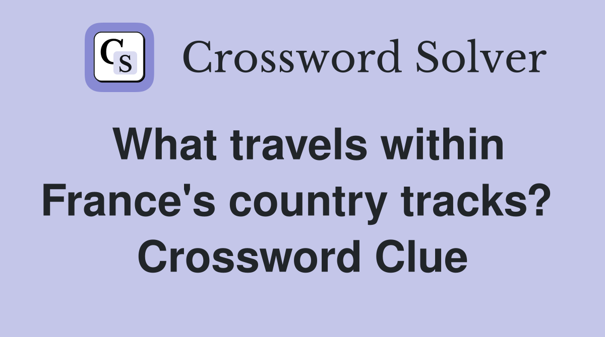 What travels within France's country tracks?  Crossword Clue