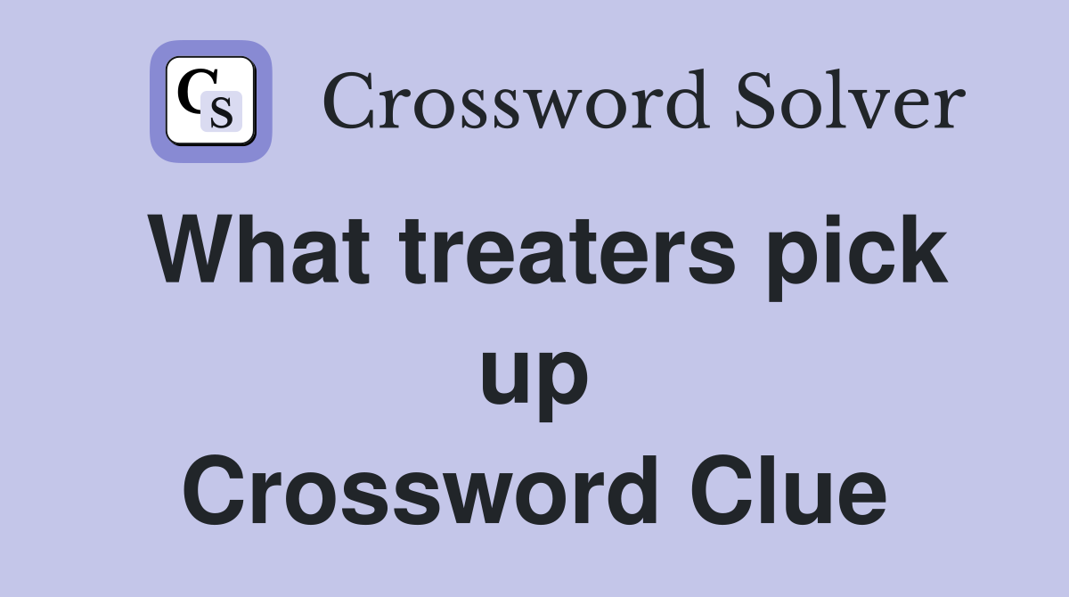 What treaters pick up Crossword Clue