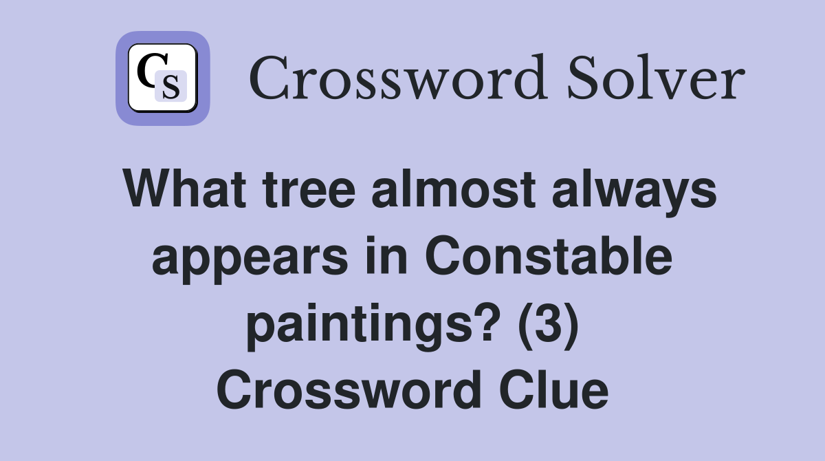 What tree almost always appears in Constable paintings? (3) Crossword Clue