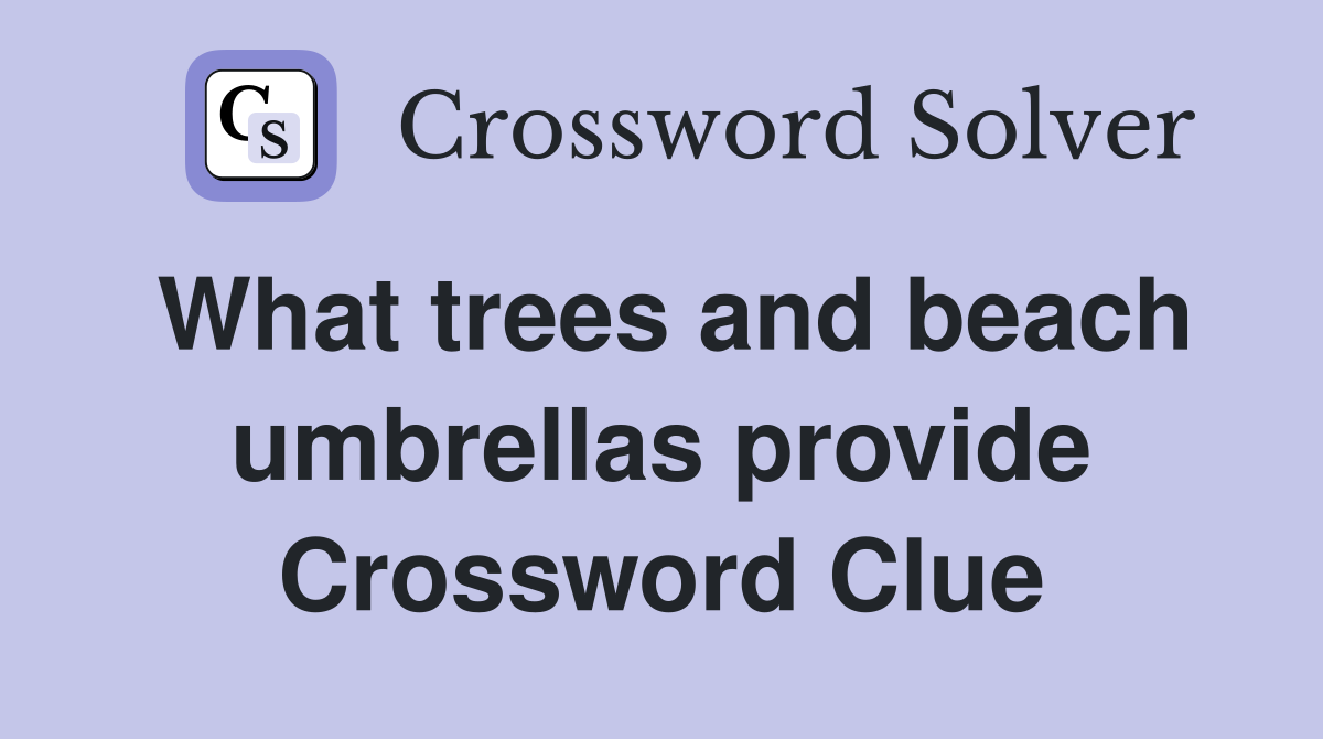 What trees and beach umbrellas provide Crossword Clue