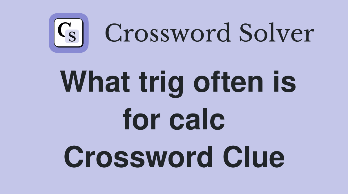 What trig often is for calc Crossword Clue