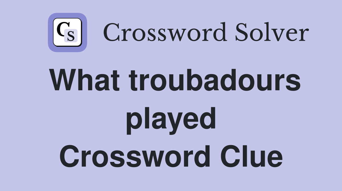 What troubadours played Crossword Clue