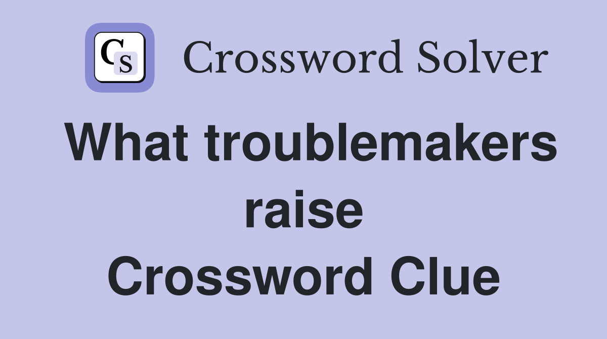 What troublemakers raise Crossword Clue