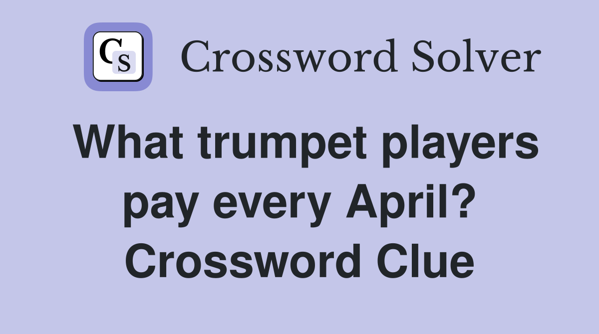 What trumpet players pay every April? Crossword Clue