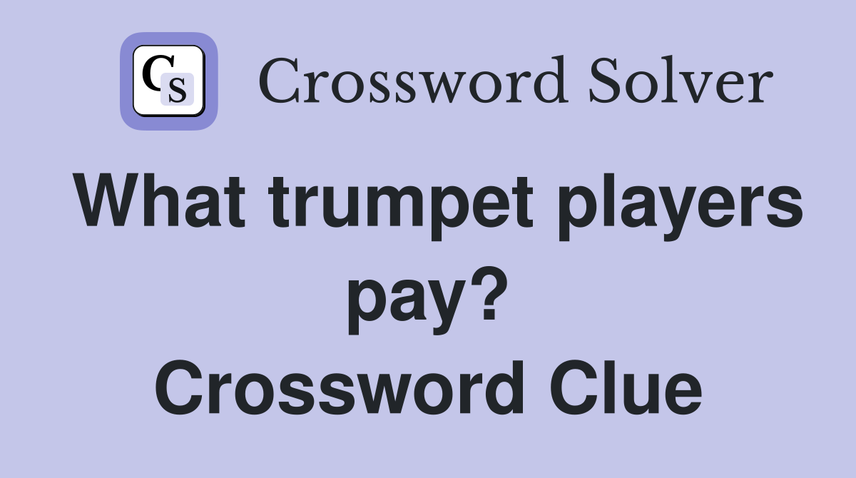 What trumpet players pay? Crossword Clue