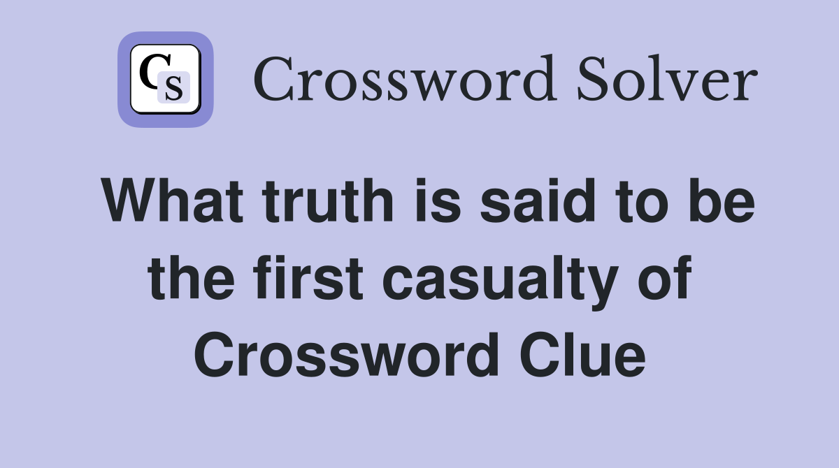 What truth is said to be the first casualty of Crossword Clue