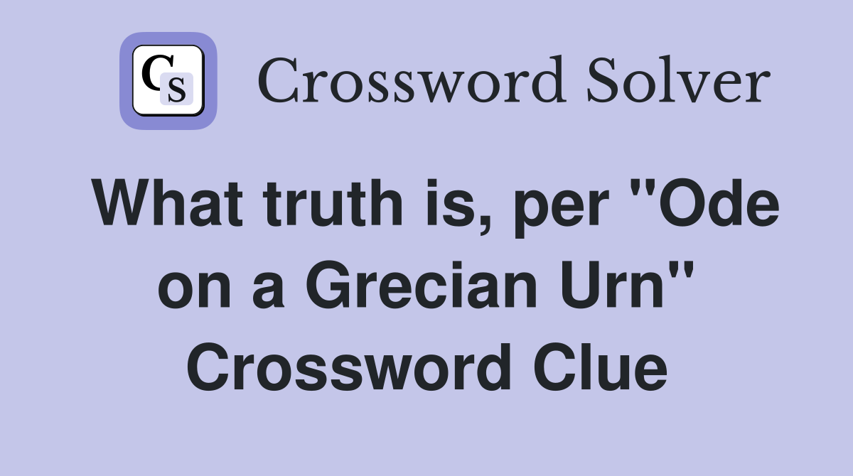 What truth is, per "Ode on a Grecian Urn" Crossword Clue