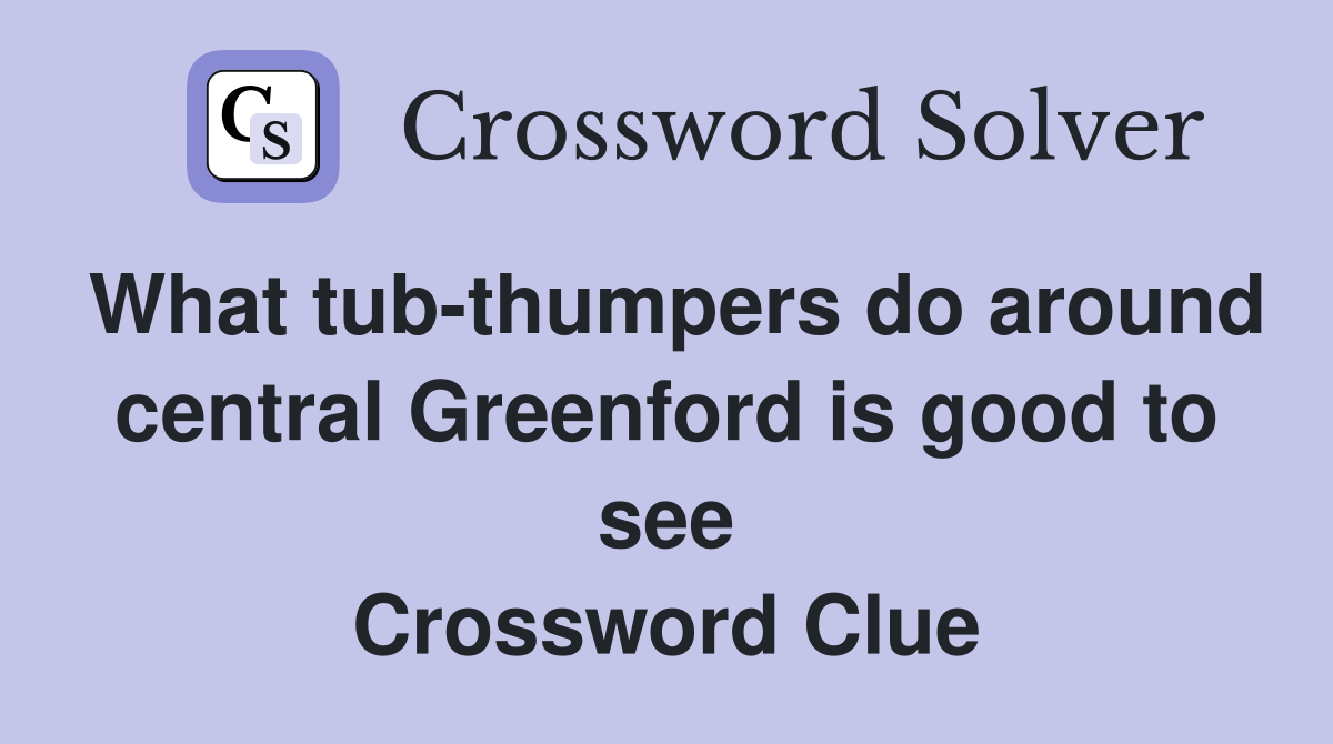 What tub-thumpers do around central Greenford is good to see Crossword Clue