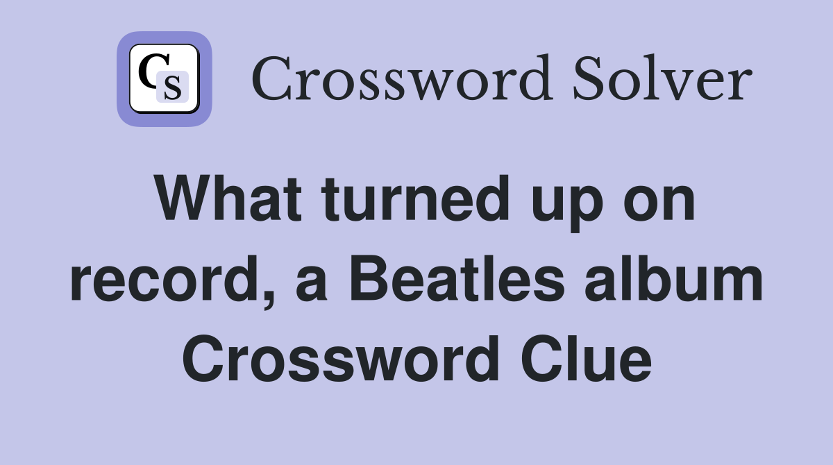 What turned up on record, a Beatles album Crossword Clue