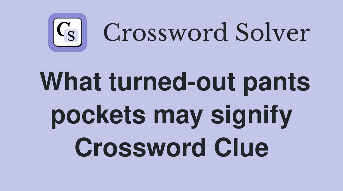 What turned-out pants pockets may signify Crossword Clue
