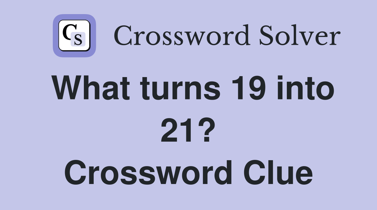 What turns 19 into 21? Crossword Clue