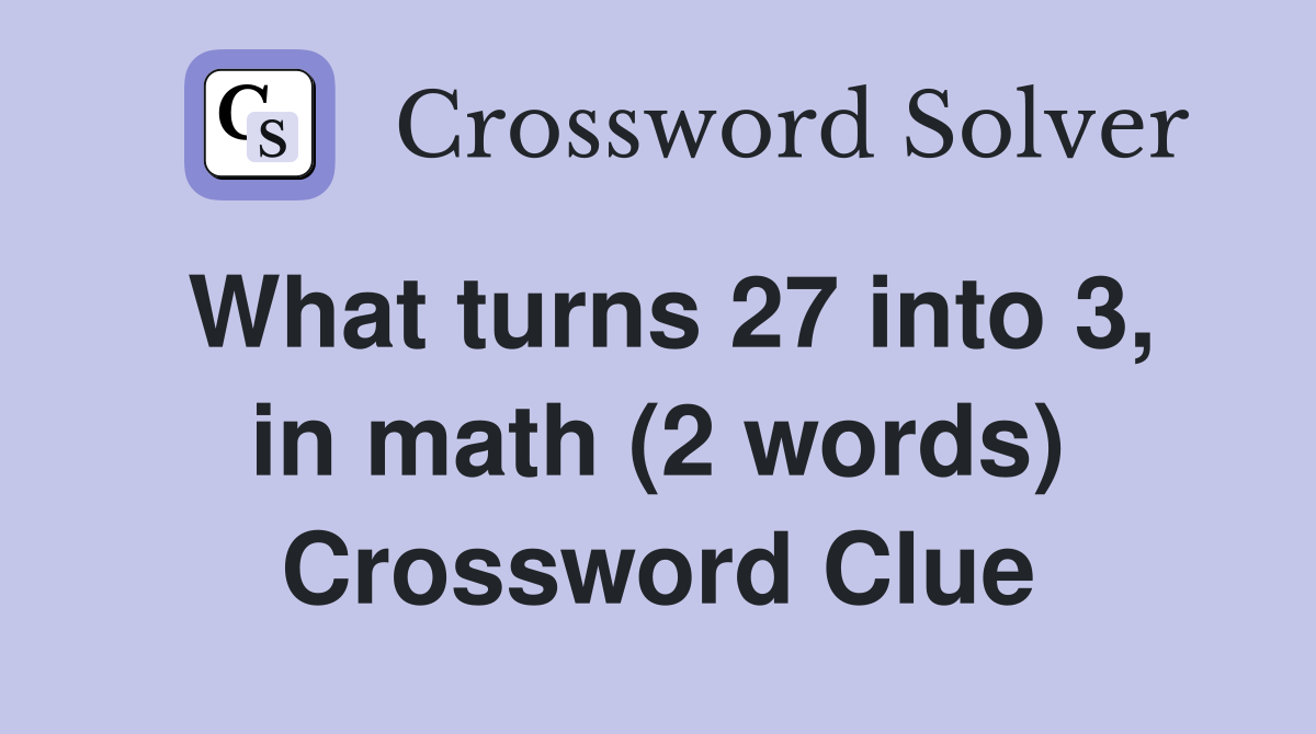 What turns 27 into 3, in math (2 words) Crossword Clue