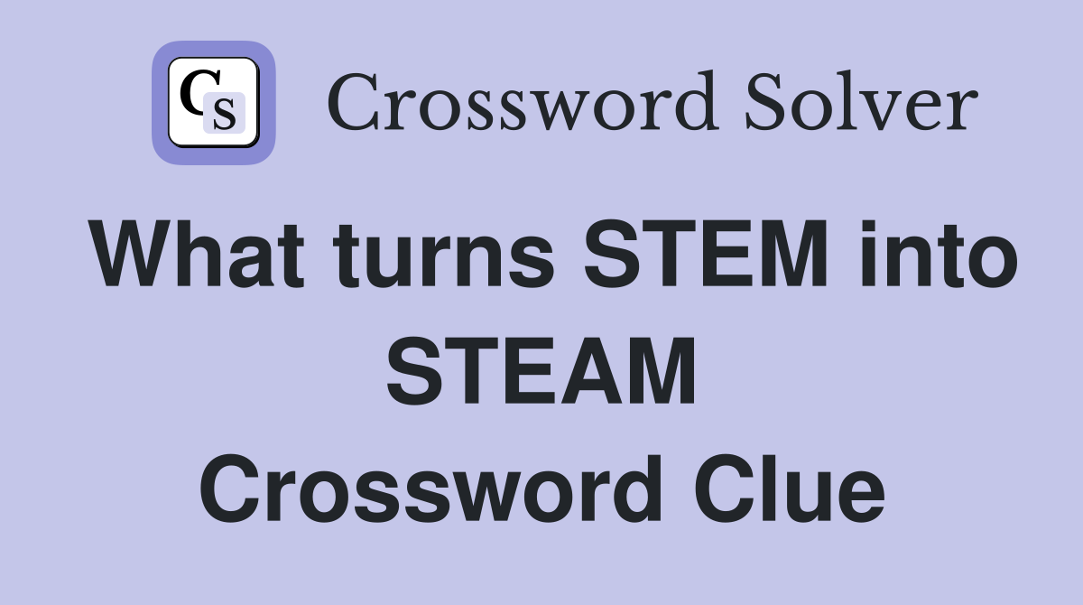 What turns STEM into STEAM Crossword Clue