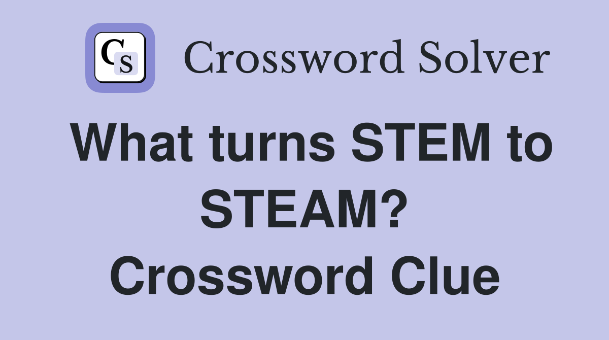What turns STEM to STEAM? Crossword Clue