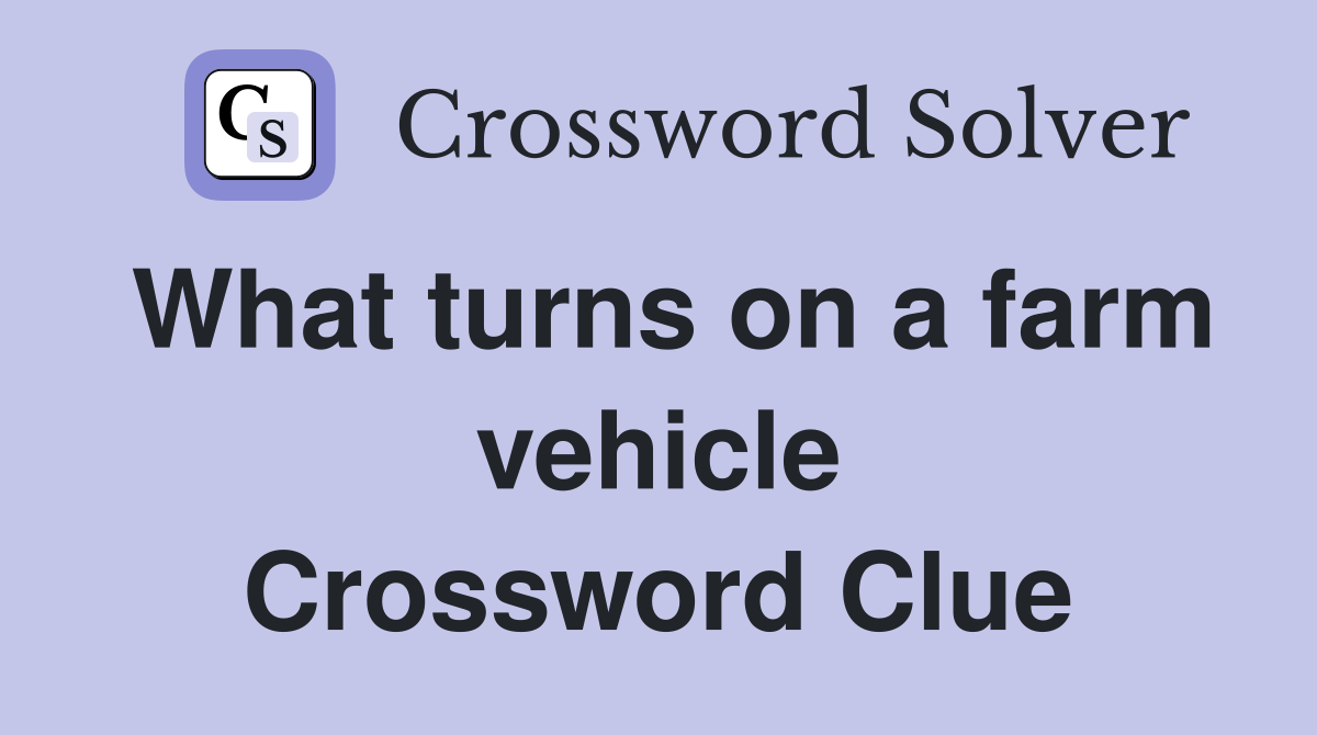 What turns on a farm vehicle Crossword Clue