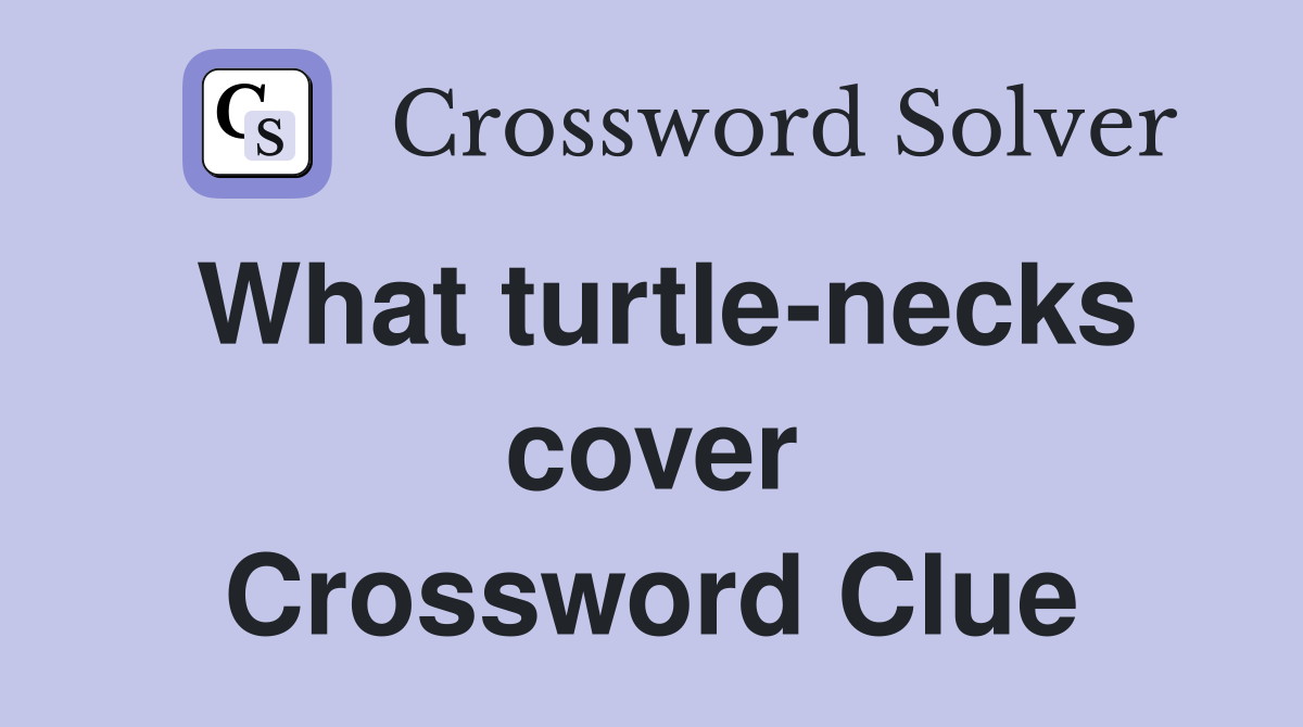What turtle-necks cover Crossword Clue