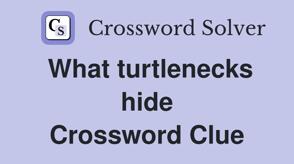 What turtlenecks hide Crossword Clue