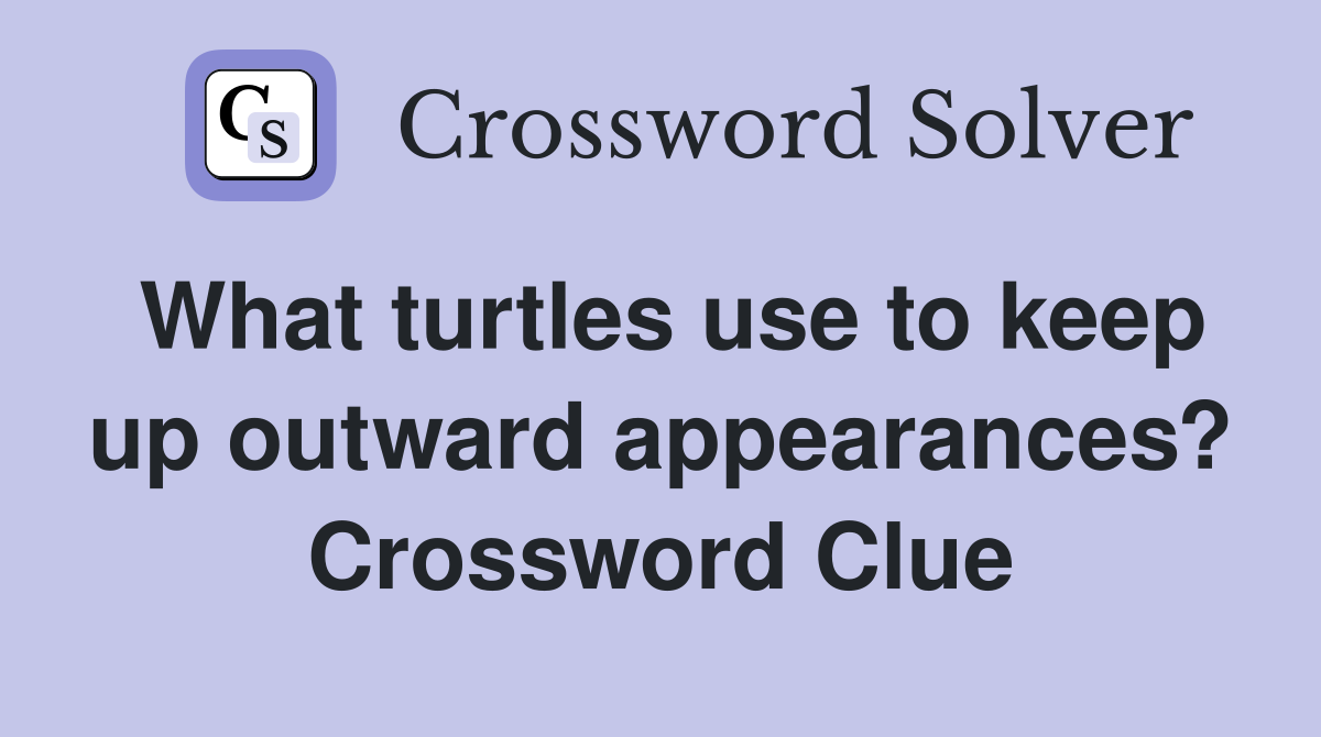 What turtles use to keep up outward appearances? Crossword Clue
