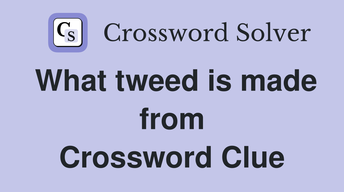 What tweed is made from Crossword Clue