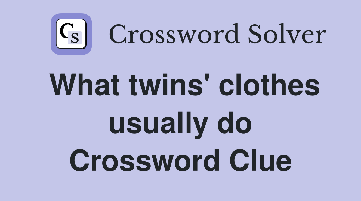 What twins' clothes usually do Crossword Clue