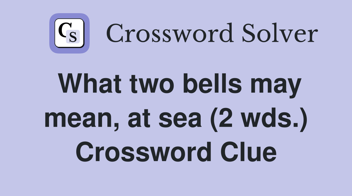 What two bells may mean, at sea (2 wds.) Crossword Clue