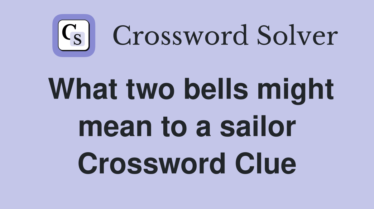 What two bells might mean to a sailor Crossword Clue