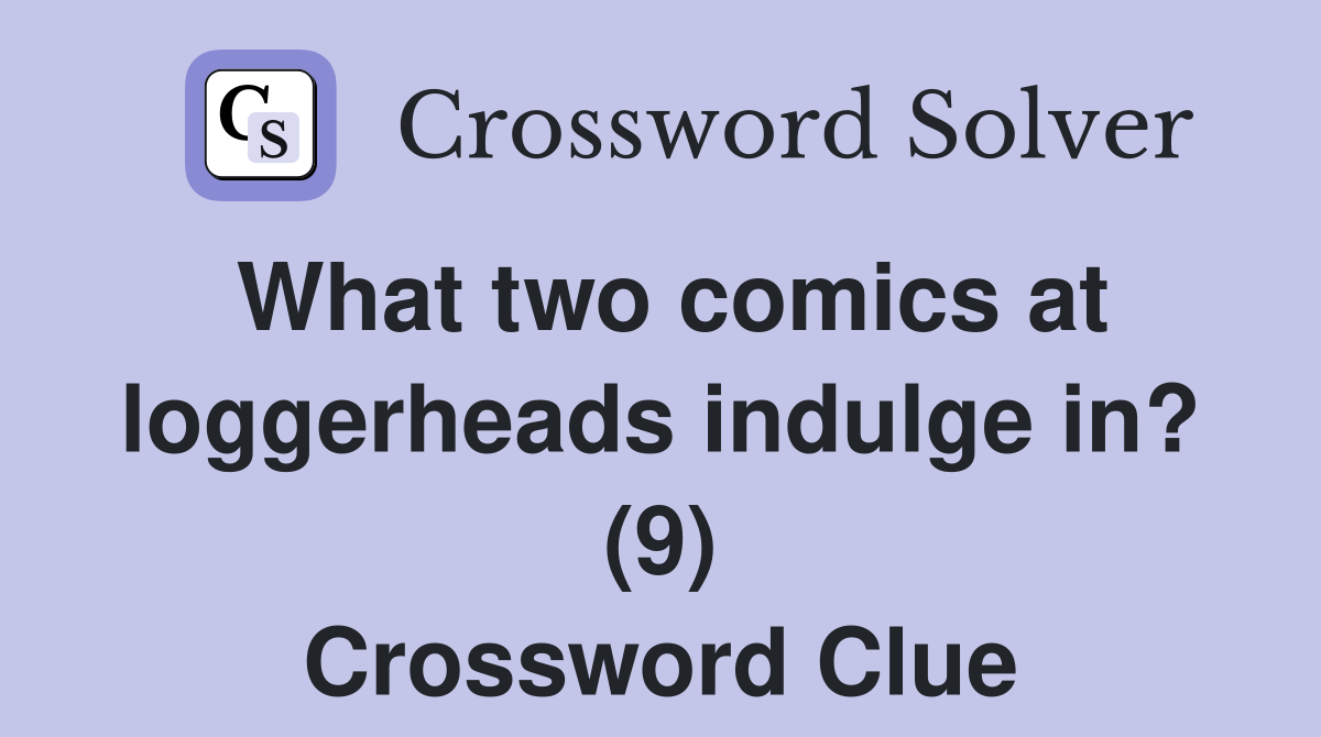 What two comics at loggerheads indulge in? (9) Crossword Clue