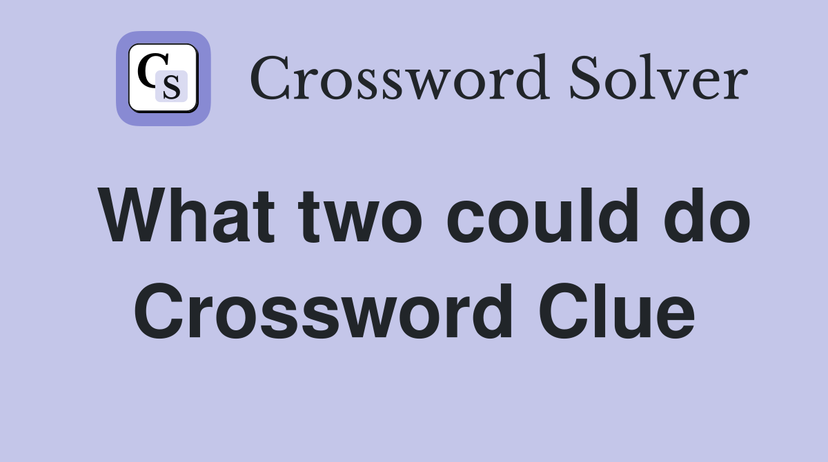 What two could do Crossword Clue