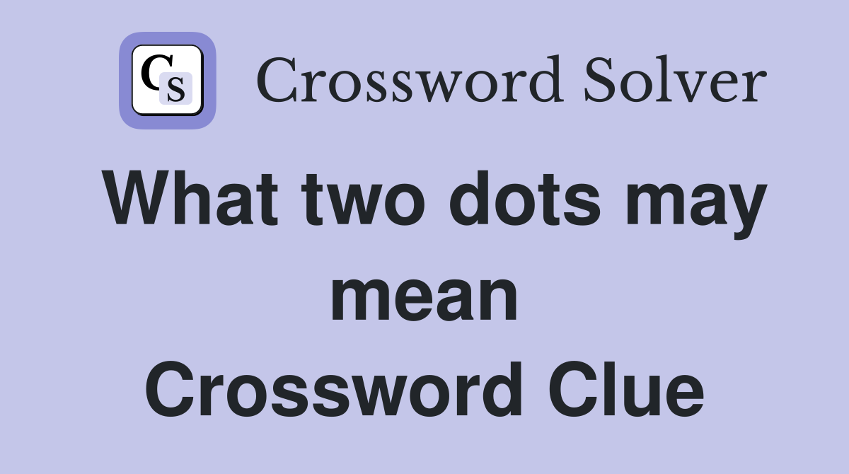 What two dots may mean Crossword Clue