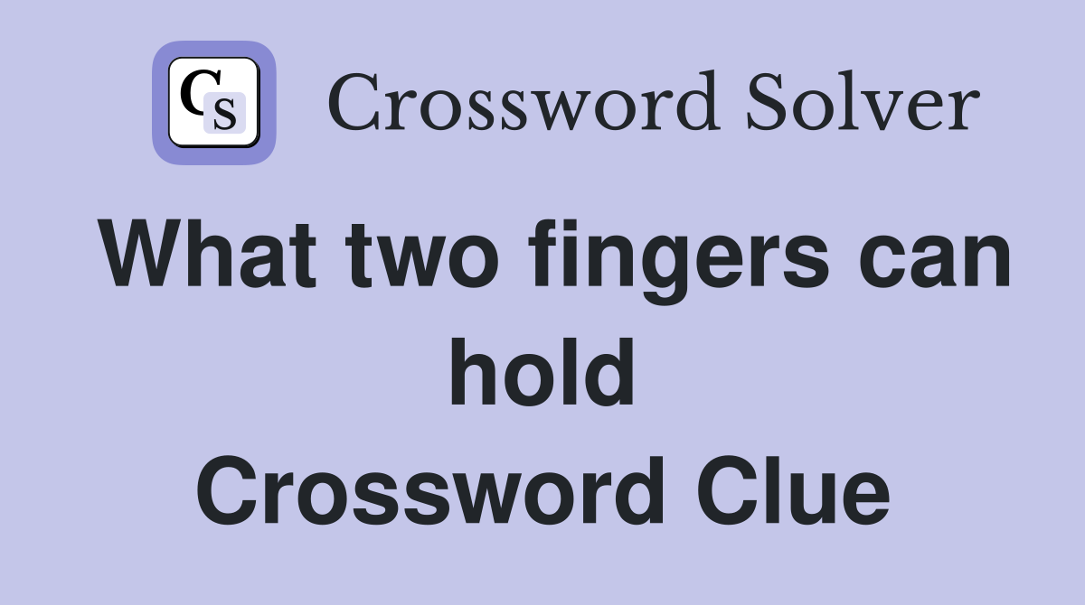 What two fingers can hold Crossword Clue