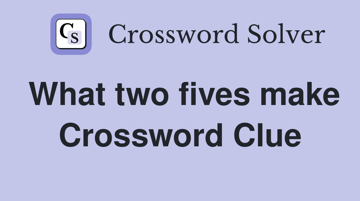 What two fives make Crossword Clue