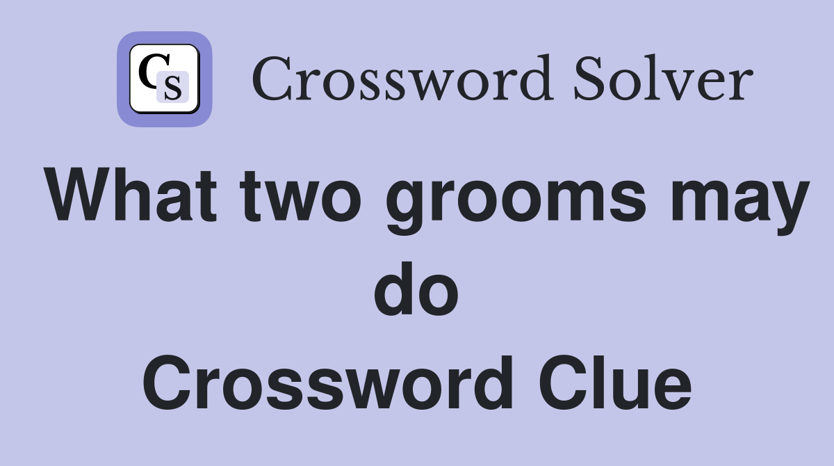 What two grooms may do Crossword Clue