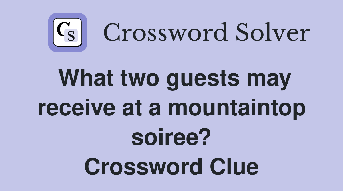 What two guests may receive at a mountaintop soiree? Crossword Clue