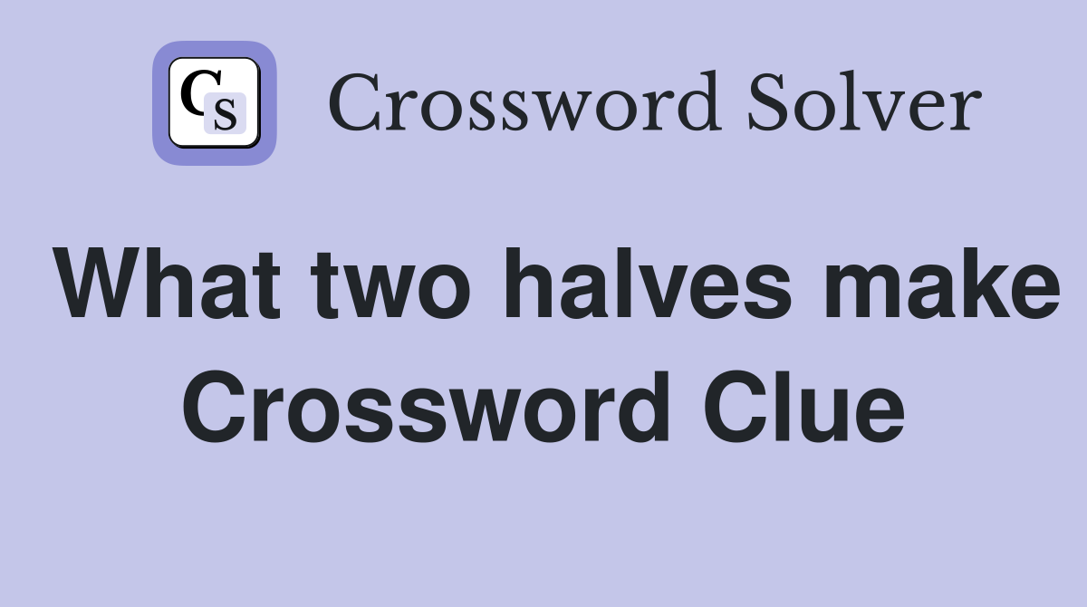 What two halves make Crossword Clue