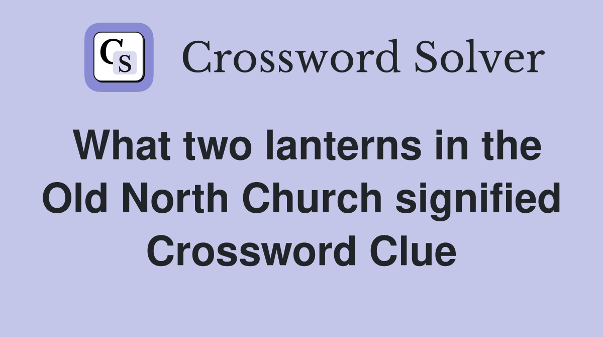 What two lanterns in the Old North Church signified Crossword Clue