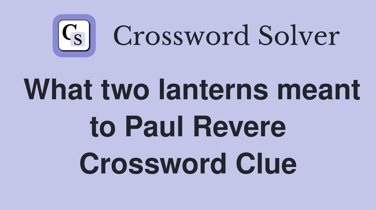 What two lanterns meant to Paul Revere Crossword Clue