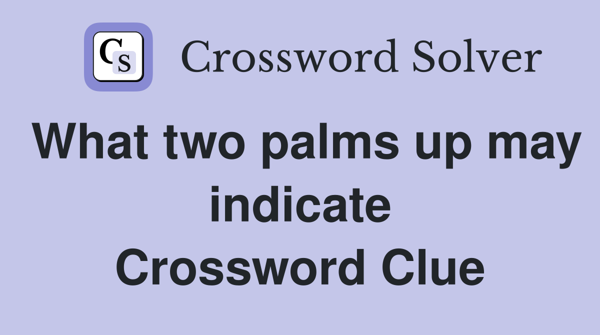 What two palms up may indicate Crossword Clue