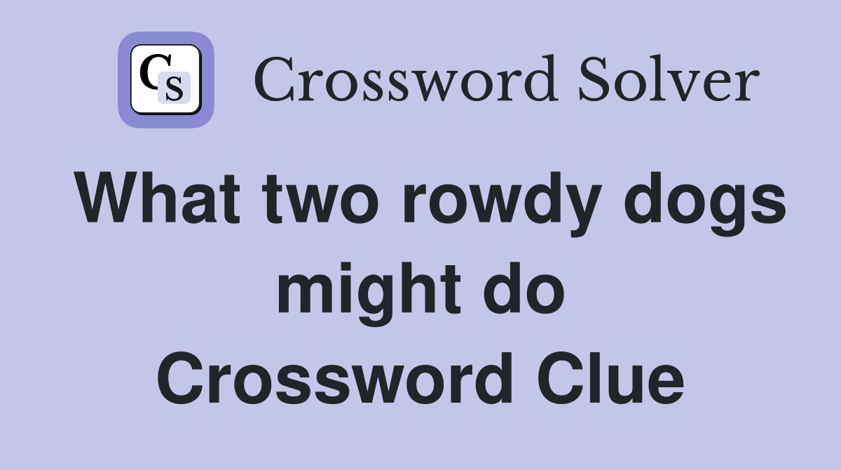 What two rowdy dogs might do Crossword Clue