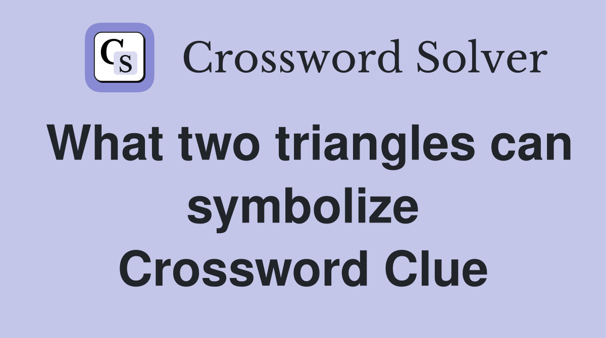What two triangles can symbolize Crossword Clue