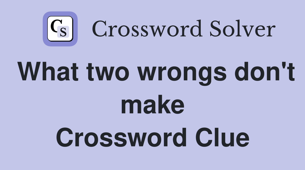 What two wrongs don't make Crossword Clue