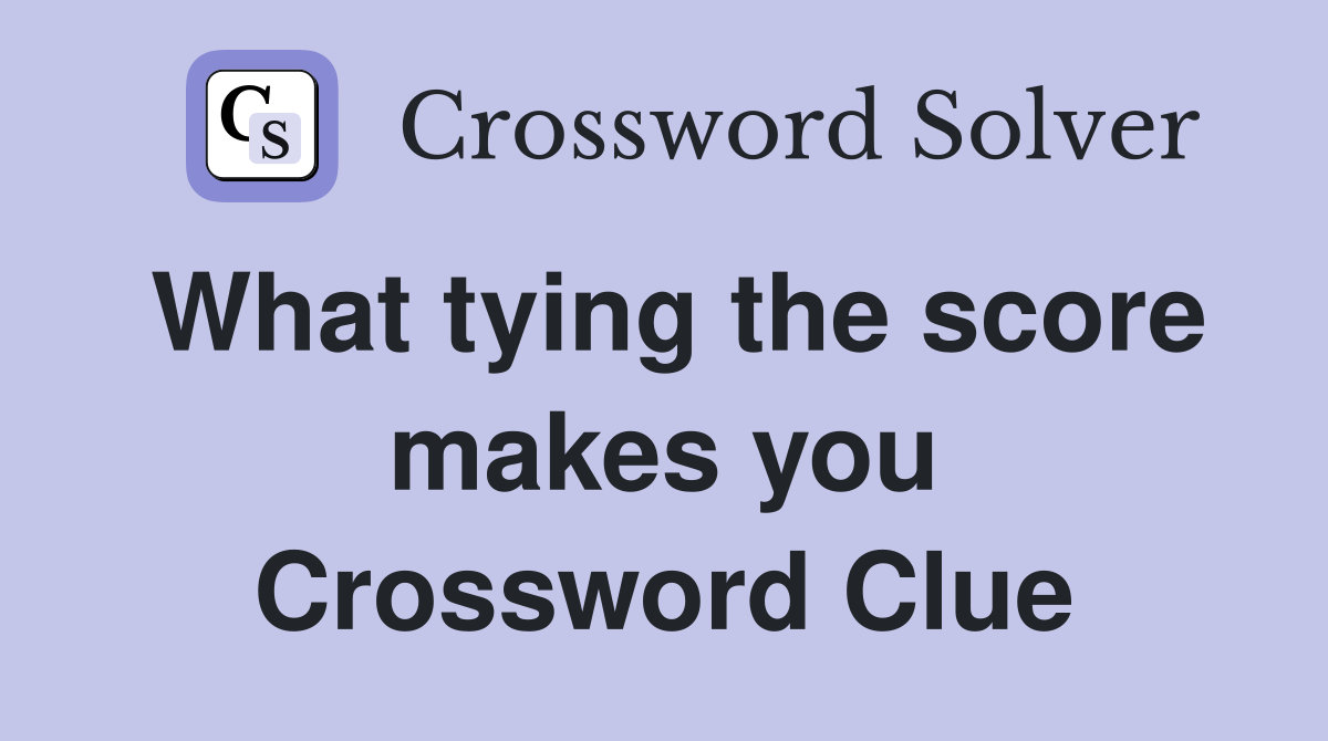 What tying the score makes you Crossword Clue