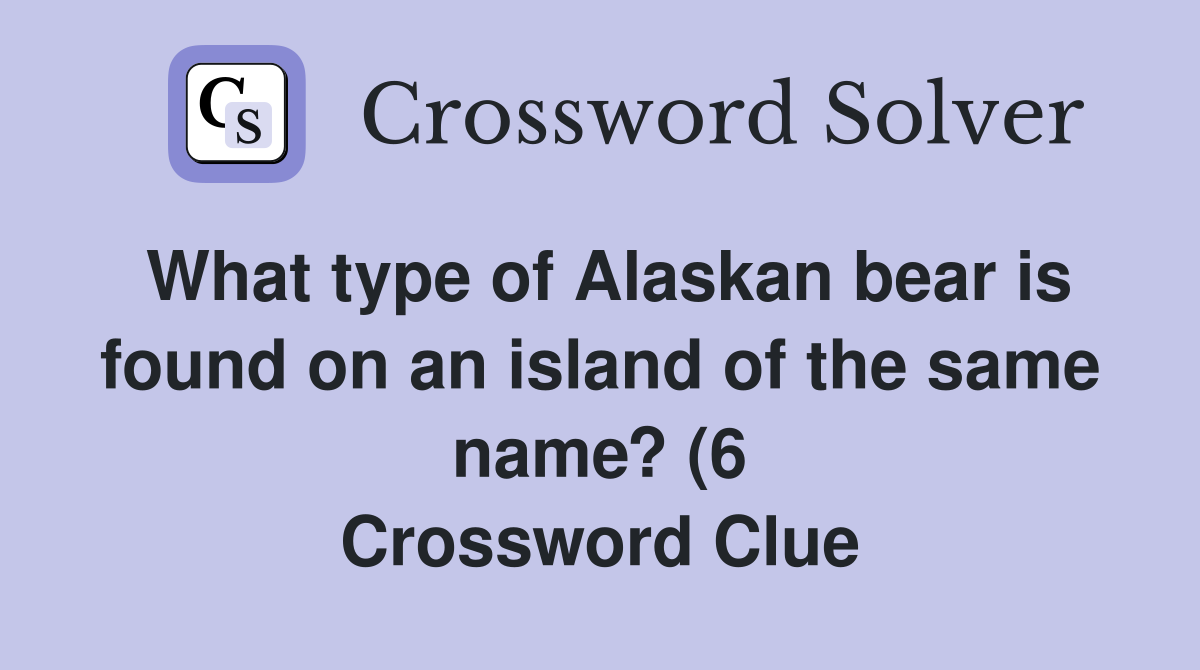 What type of Alaskan bear is found on an island of the same name? (6 What type of Alaskan bear is found on an island of the same name? (6