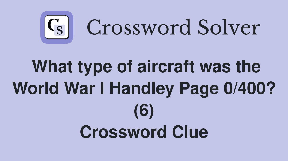 What type of aircraft was the World War I Handley Page 0/400? (6) Crossword Clue