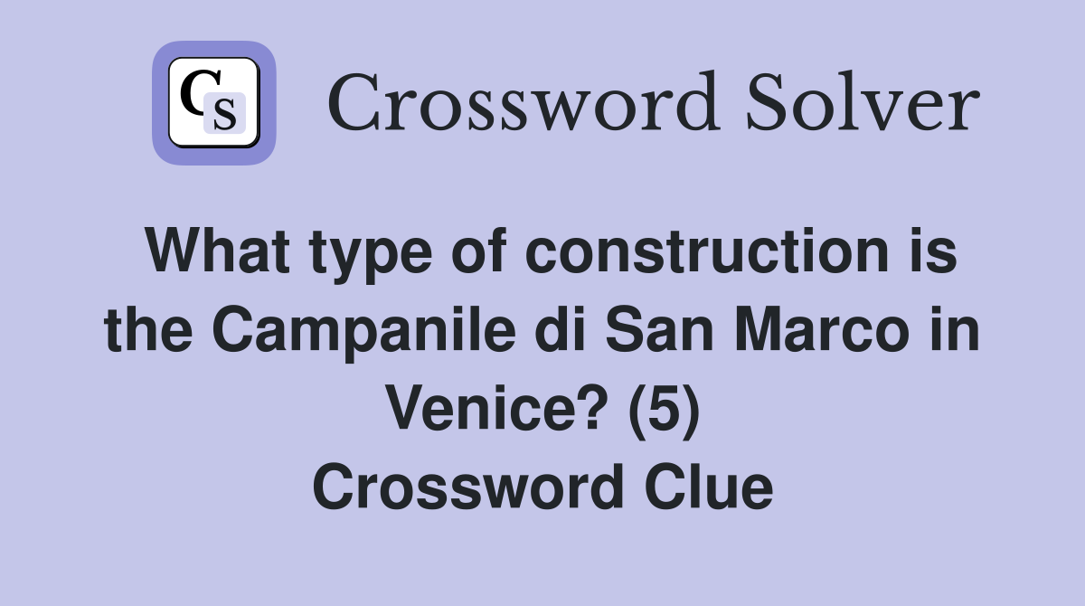 What type of construction is the Campanile di San Marco in Venice? (5) Crossword Clue