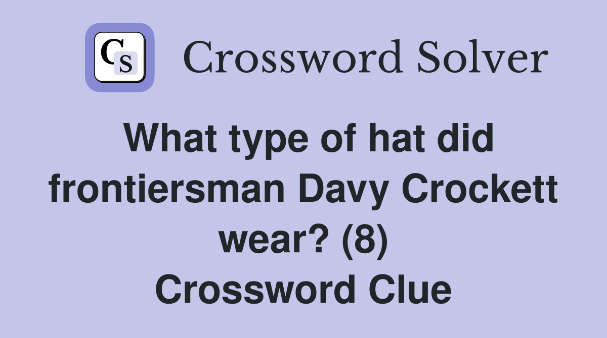 What type of hat did frontiersman Davy Crockett wear? (8) Crossword Clue