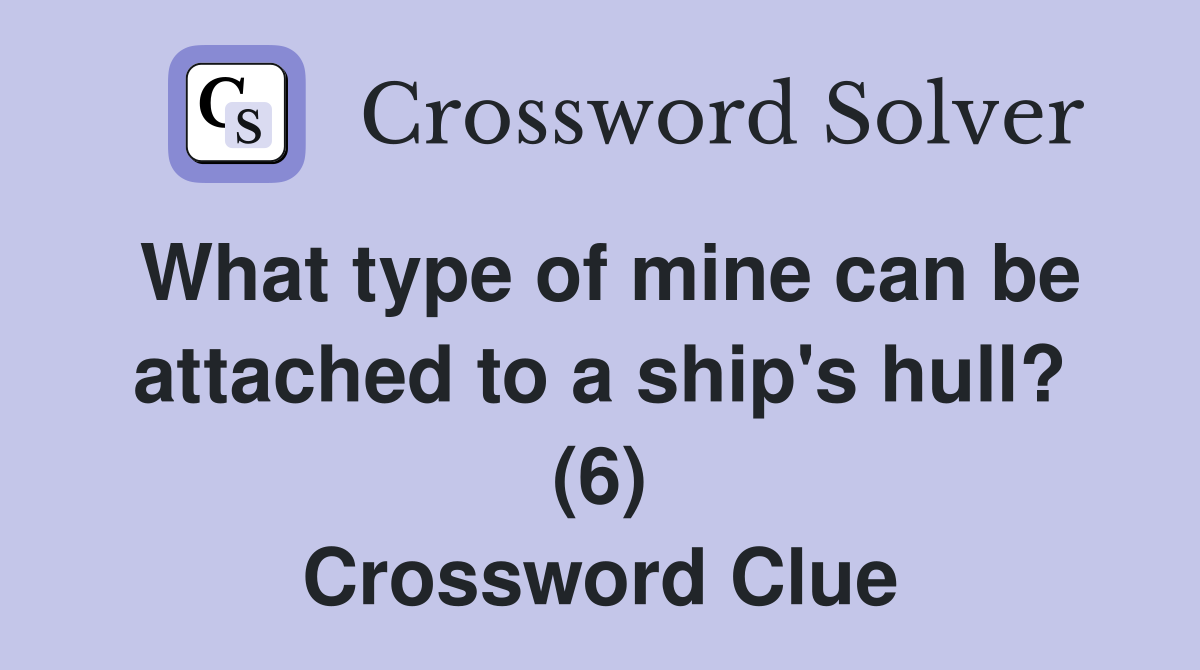 What type of mine can be attached to a ship's hull? (6) Crossword Clue